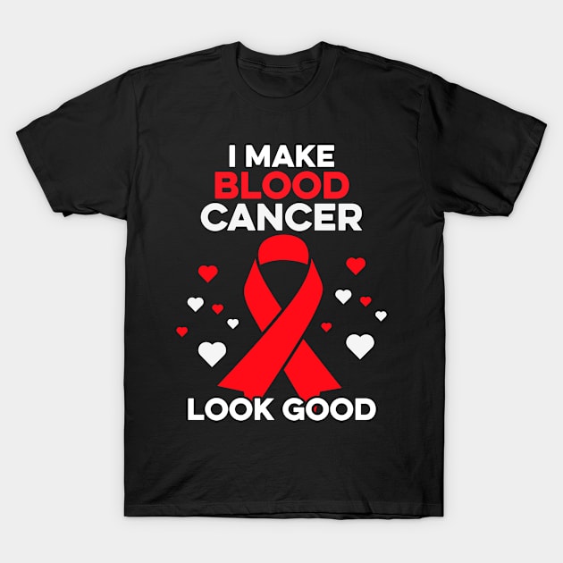 I Make Blood Cancer Look Good Funny Blood Cancer Warrior T-Shirt by Boneworkshop